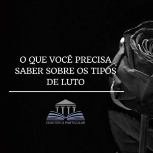 O que você precisa saber sobre os tipos de luto